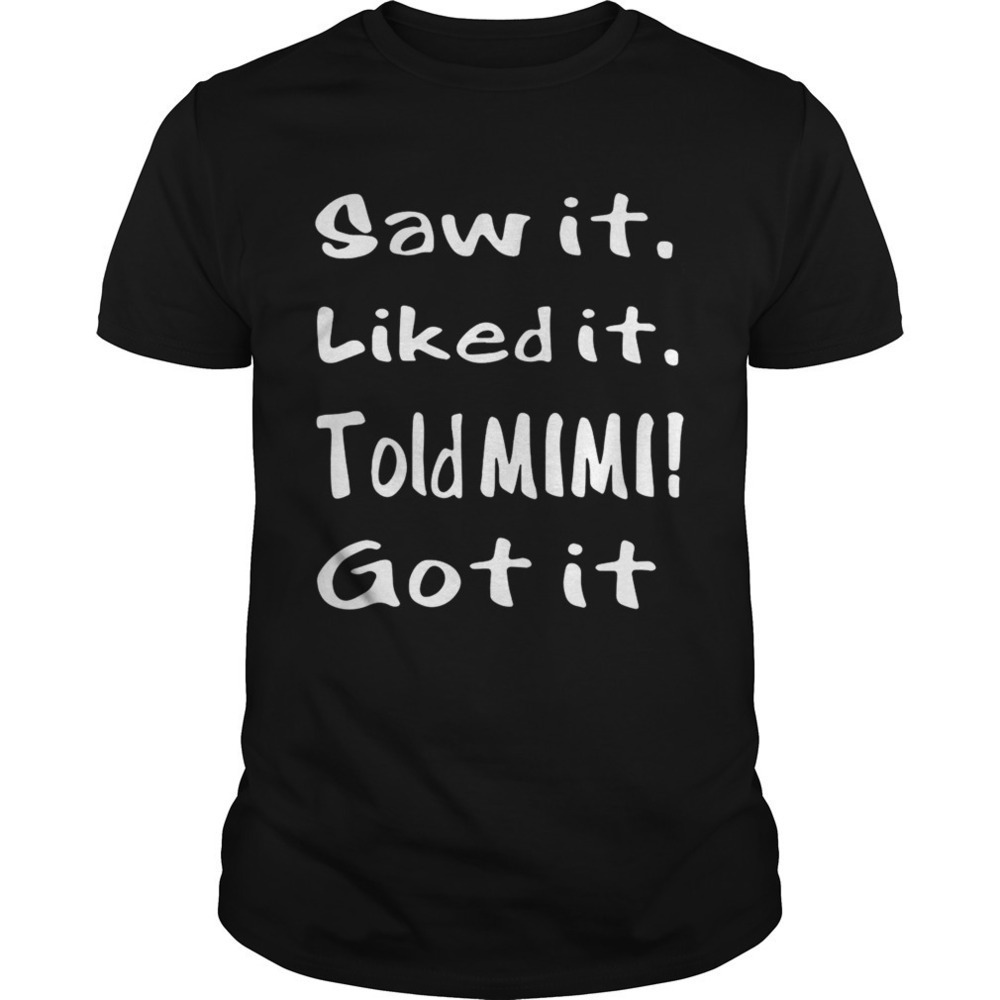 Saw Itlike Ittold Mimi Gotit Shirt